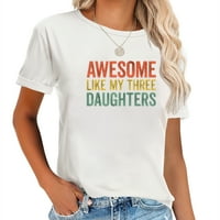 Izvrsno poput moje tri kćeri majica majica