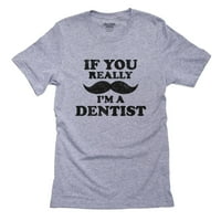 Ako stvarno brkovi - ja sam stomatolog - smiješno mora pitati muške sive majice
