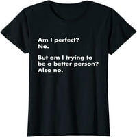 Jesam li savršen? Ne. Funny majica